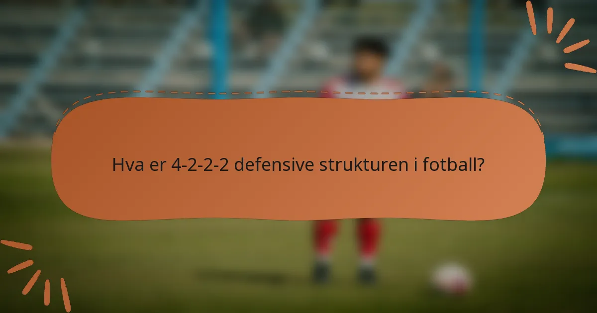 Hva er 4-2-2-2 defensive strukturen i fotball?