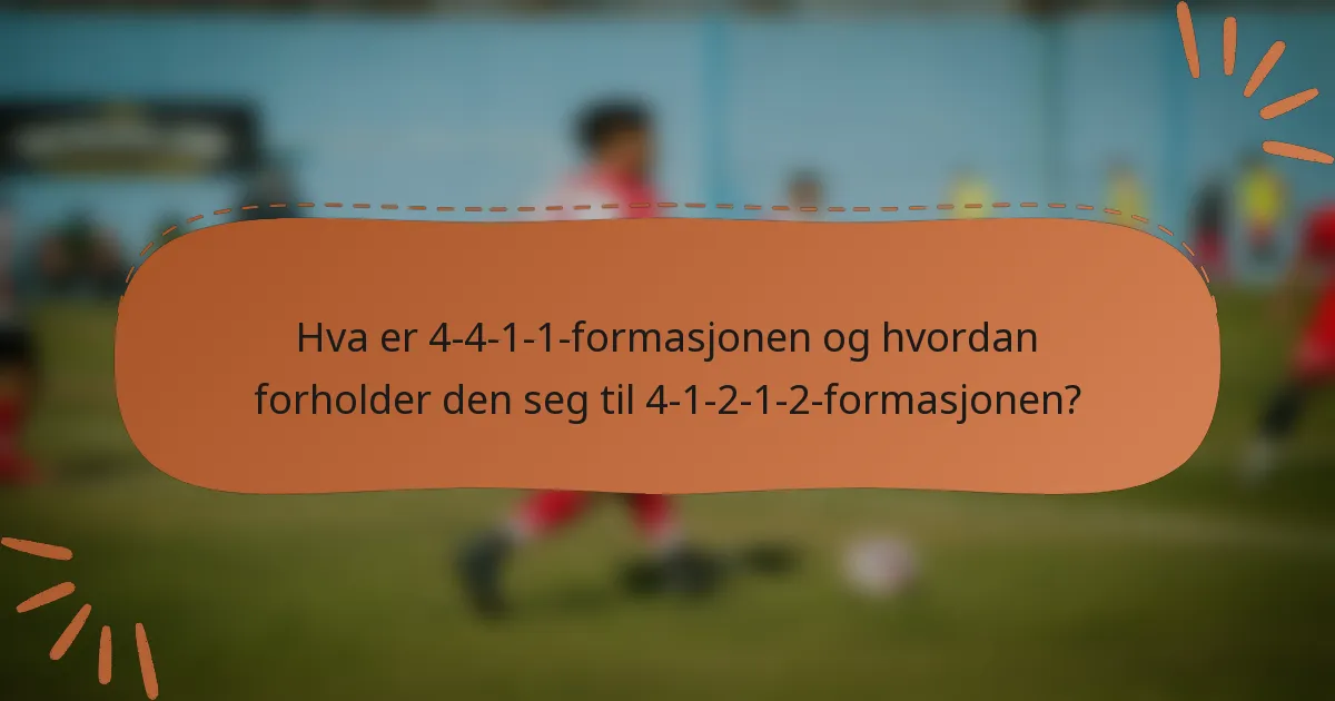 Hva er 4-4-1-1-formasjonen og hvordan forholder den seg til 4-1-2-1-2-formasjonen?