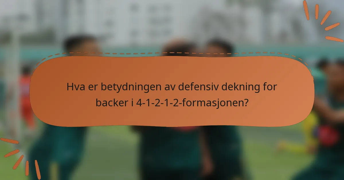 Hva er betydningen av defensiv dekning for backer i 4-1-2-1-2-formasjonen?