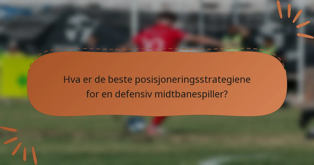 Hva er de beste posisjoneringsstrategiene for en defensiv midtbanespiller?