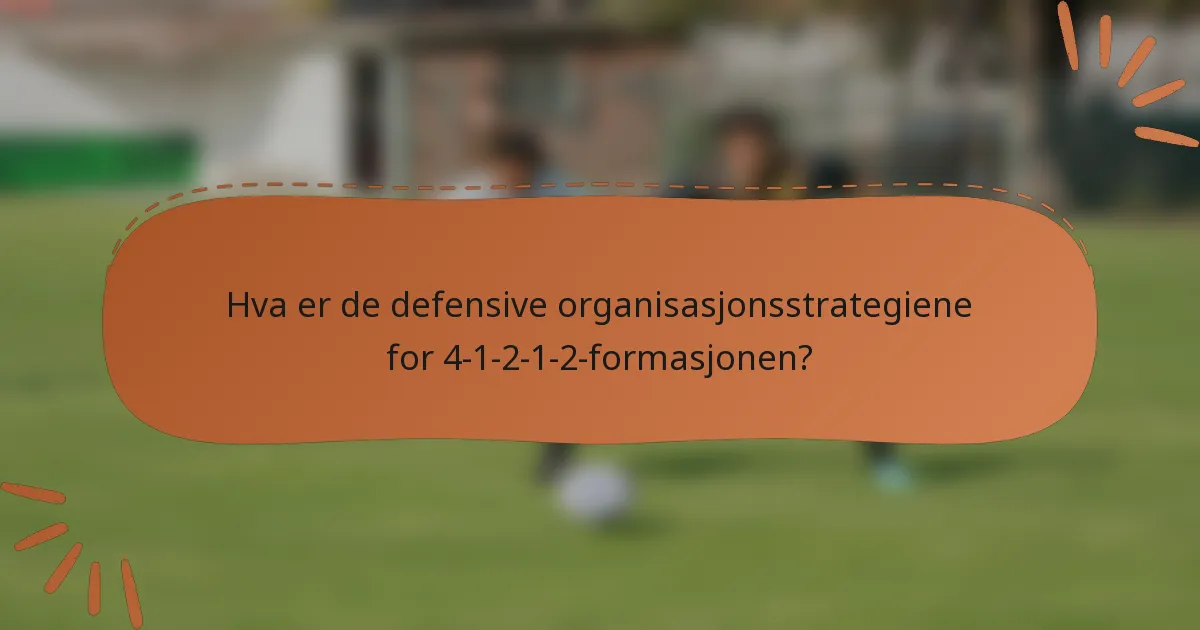 Hva er de defensive organisasjonsstrategiene for 4-1-2-1-2-formasjonen?