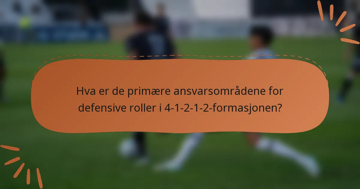 Hva er de primære ansvarsområdene for defensive roller i 4-1-2-1-2-formasjonen?
