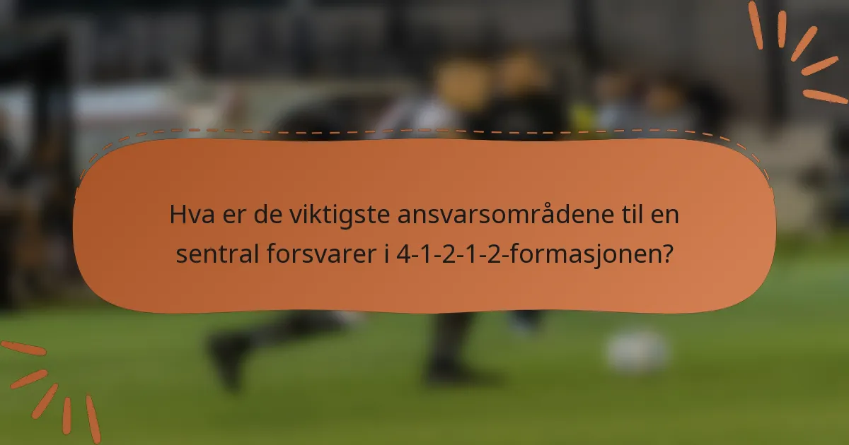 Hva er de viktigste ansvarsområdene til en sentral forsvarer i 4-1-2-1-2-formasjonen?