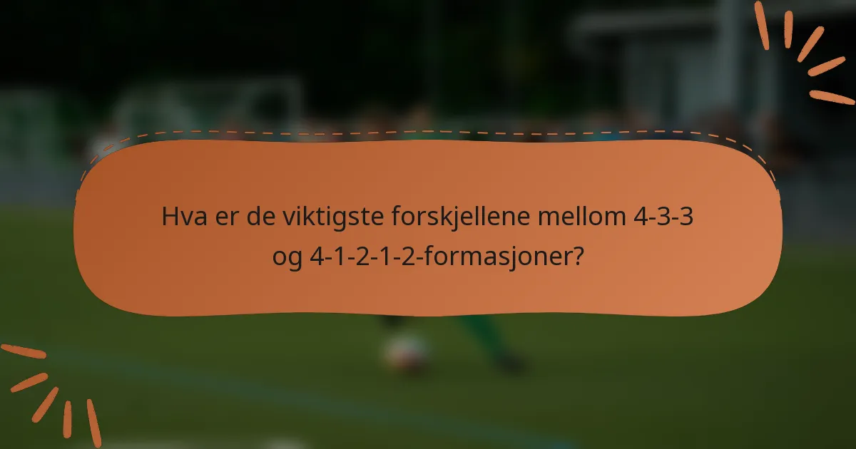 Hva er de viktigste forskjellene mellom 4-3-3 og 4-1-2-1-2-formasjoner?
