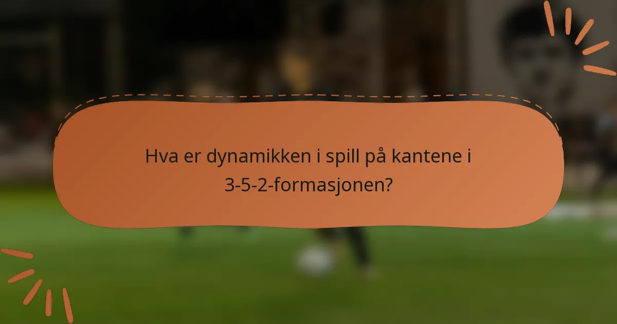 Hva er dynamikken i spill på kantene i 3-5-2-formasjonen?