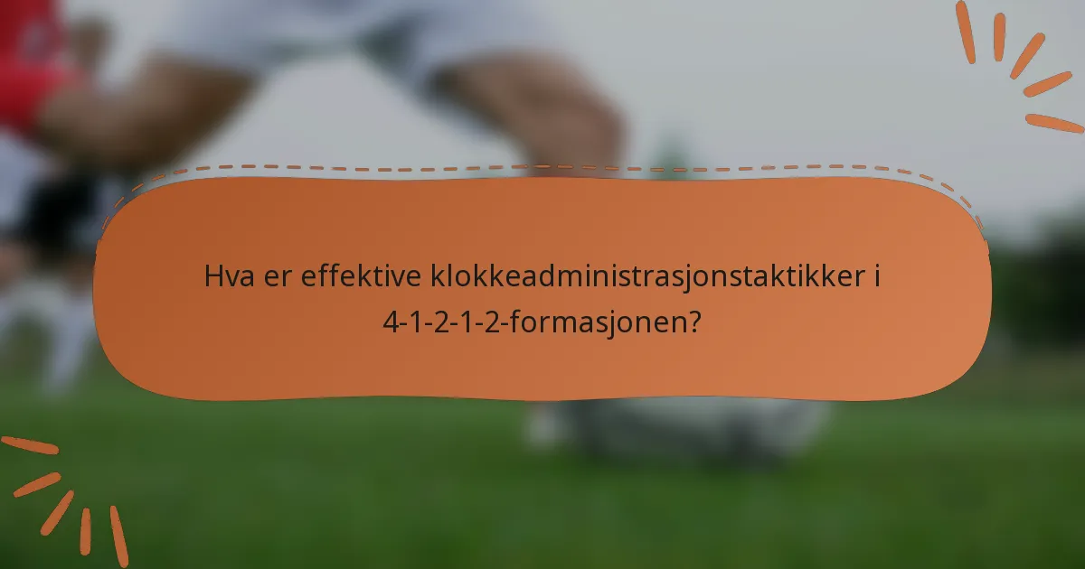 Hva er effektive klokkeadministrasjonstaktikker i 4-1-2-1-2-formasjonen?