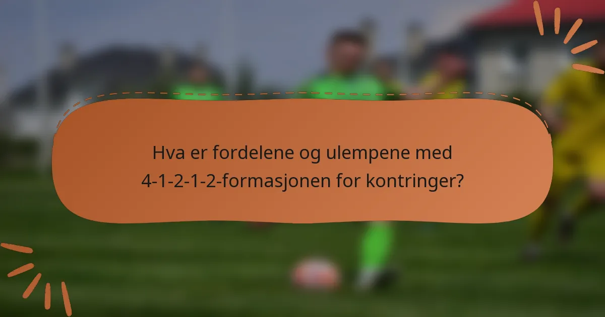 Hva er fordelene og ulempene med 4-1-2-1-2-formasjonen for kontringer?