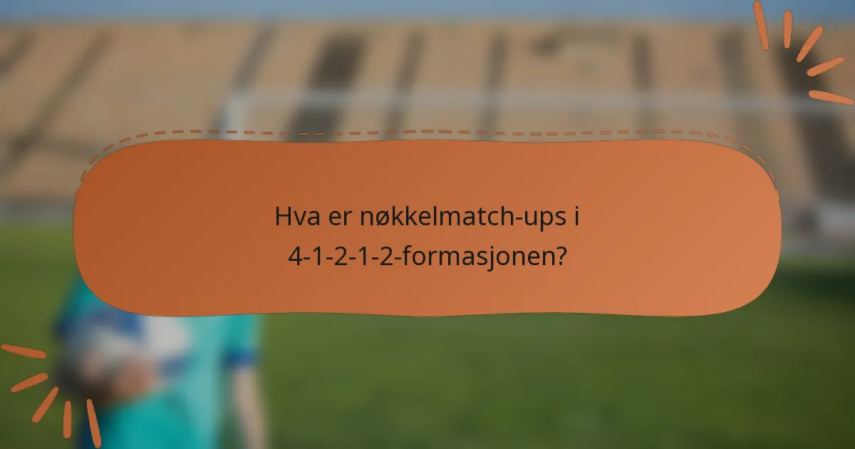 Hva er nøkkelmatch-ups i 4-1-2-1-2-formasjonen?