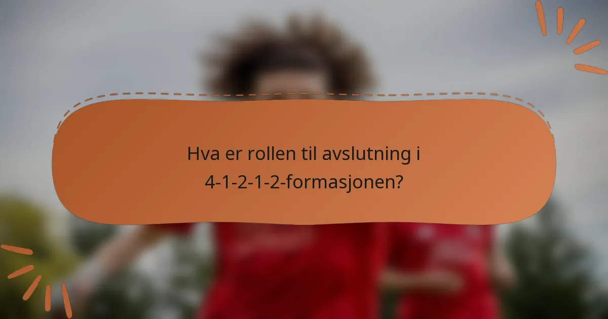 Hva er rollen til avslutning i 4-1-2-1-2-formasjonen?