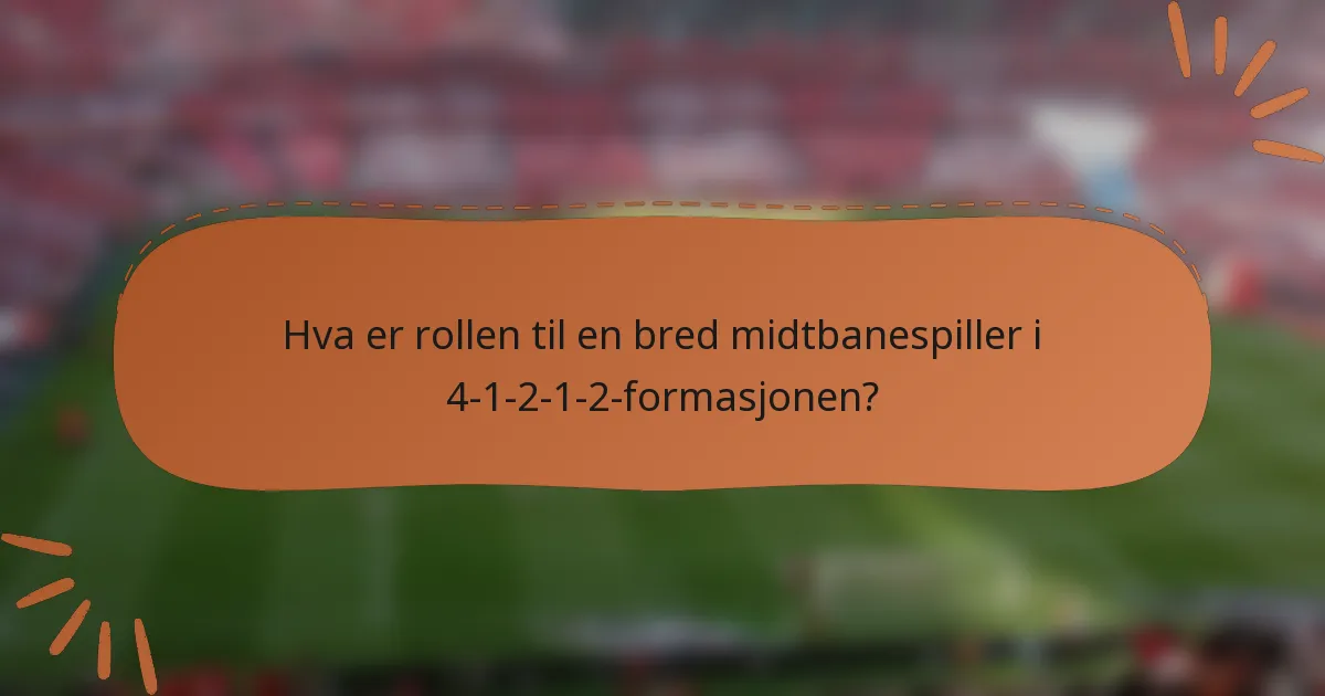 Hva er rollen til en bred midtbanespiller i 4-1-2-1-2-formasjonen?