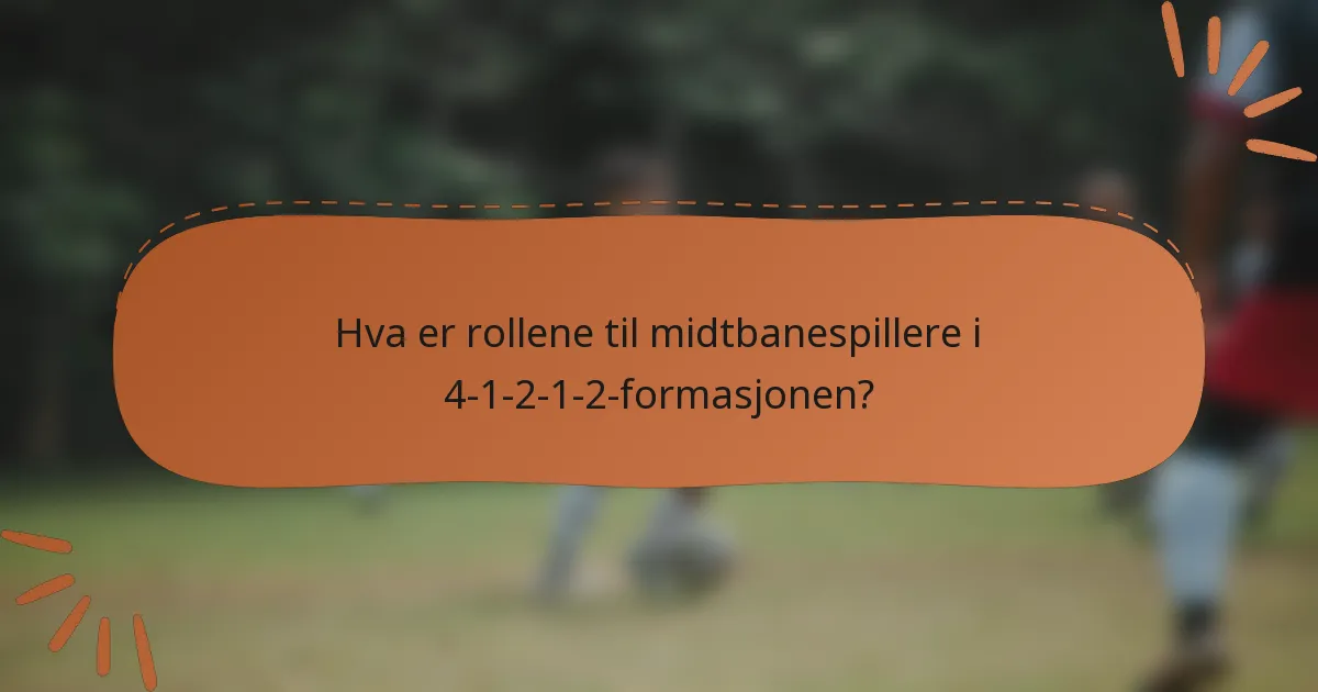 Hva er rollene til midtbanespillere i 4-1-2-1-2-formasjonen?