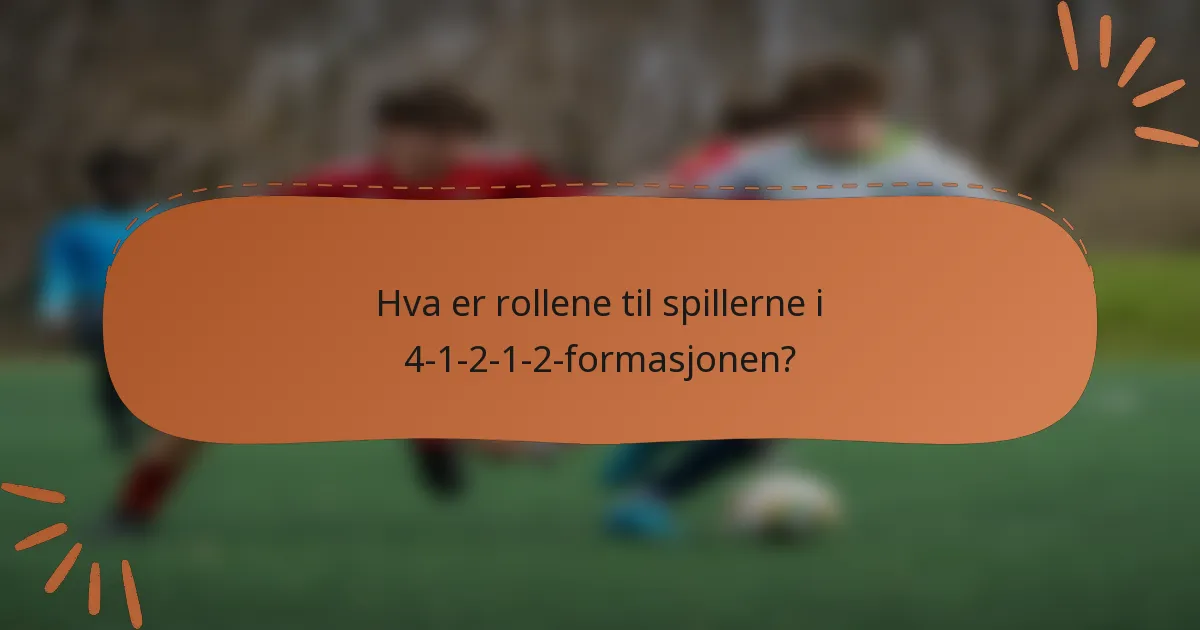 Hva er rollene til spillerne i 4-1-2-1-2-formasjonen?