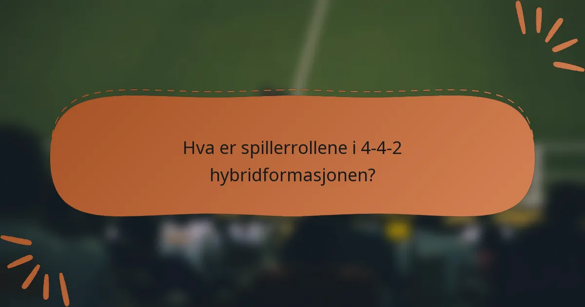 Hva er spillerrollene i 4-4-2 hybridformasjonen?