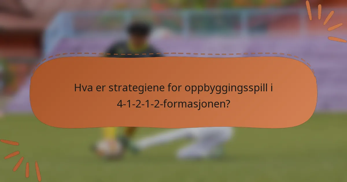 Hva er strategiene for oppbyggingsspill i 4-1-2-1-2-formasjonen?