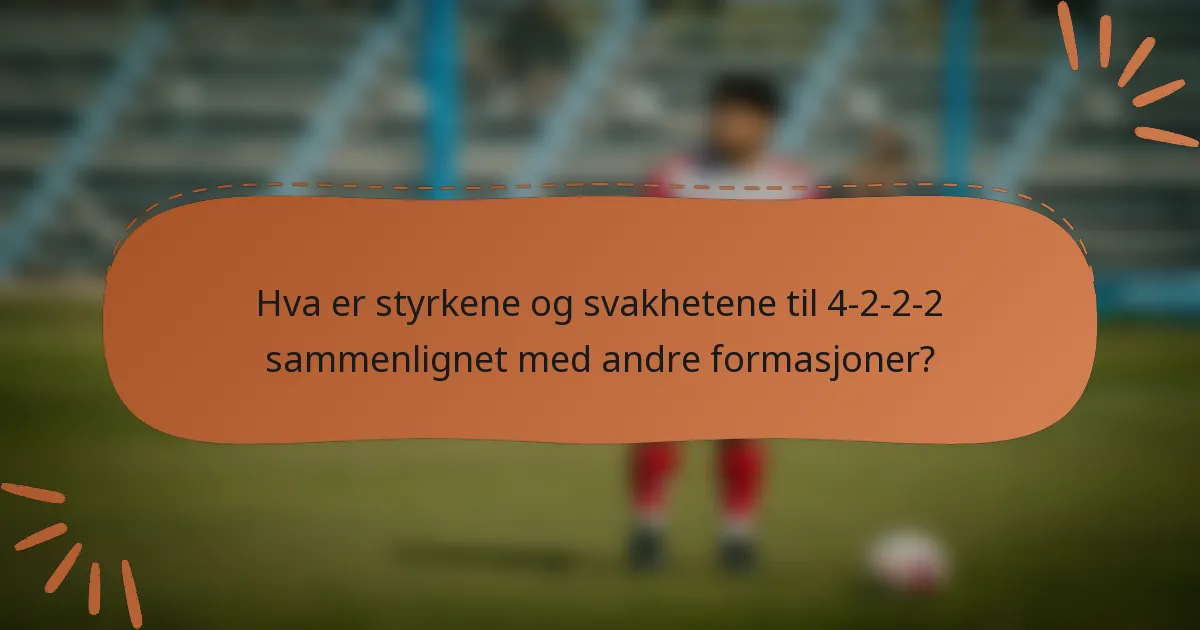 Hva er styrkene og svakhetene til 4-2-2-2 sammenlignet med andre formasjoner?