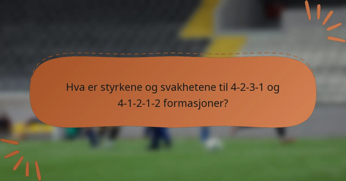 Hva er styrkene og svakhetene til 4-2-3-1 og 4-1-2-1-2 formasjoner?
