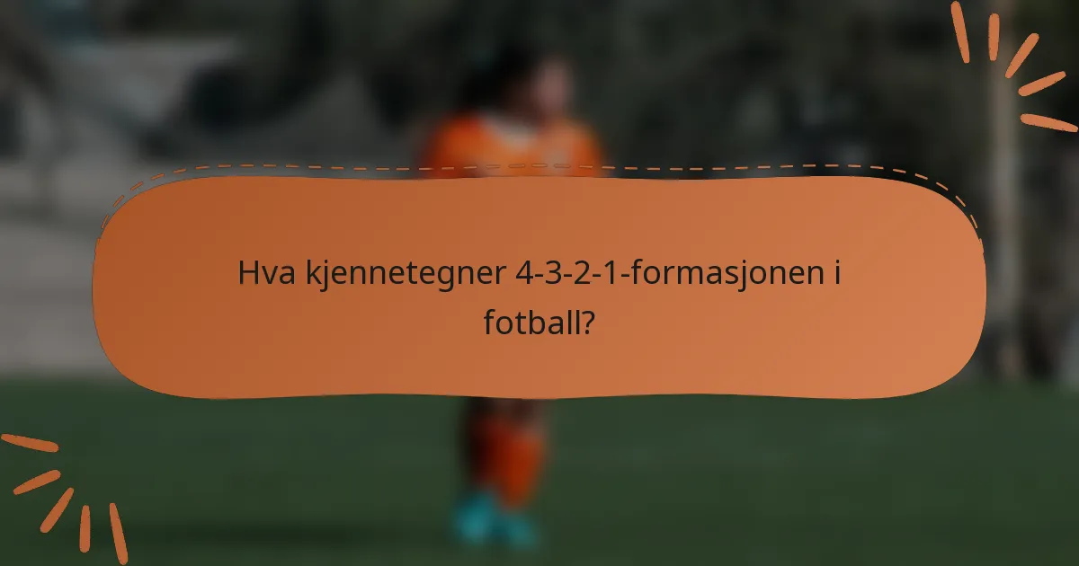 Hva kjennetegner 4-3-2-1-formasjonen i fotball?