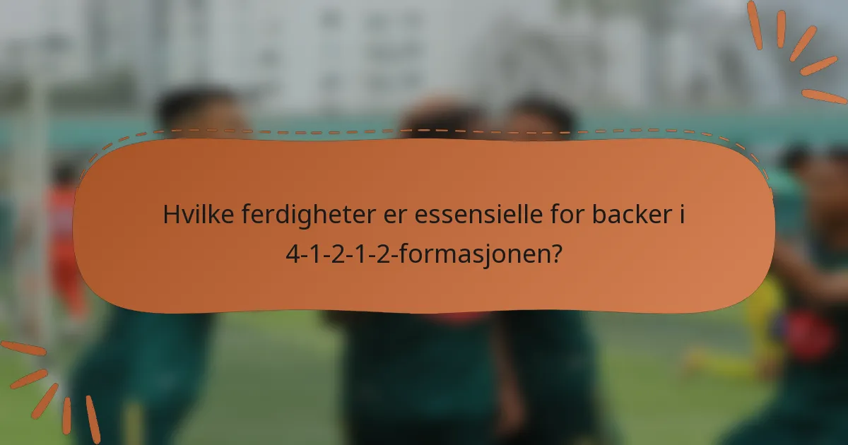 Hvilke ferdigheter er essensielle for backer i 4-1-2-1-2-formasjonen?