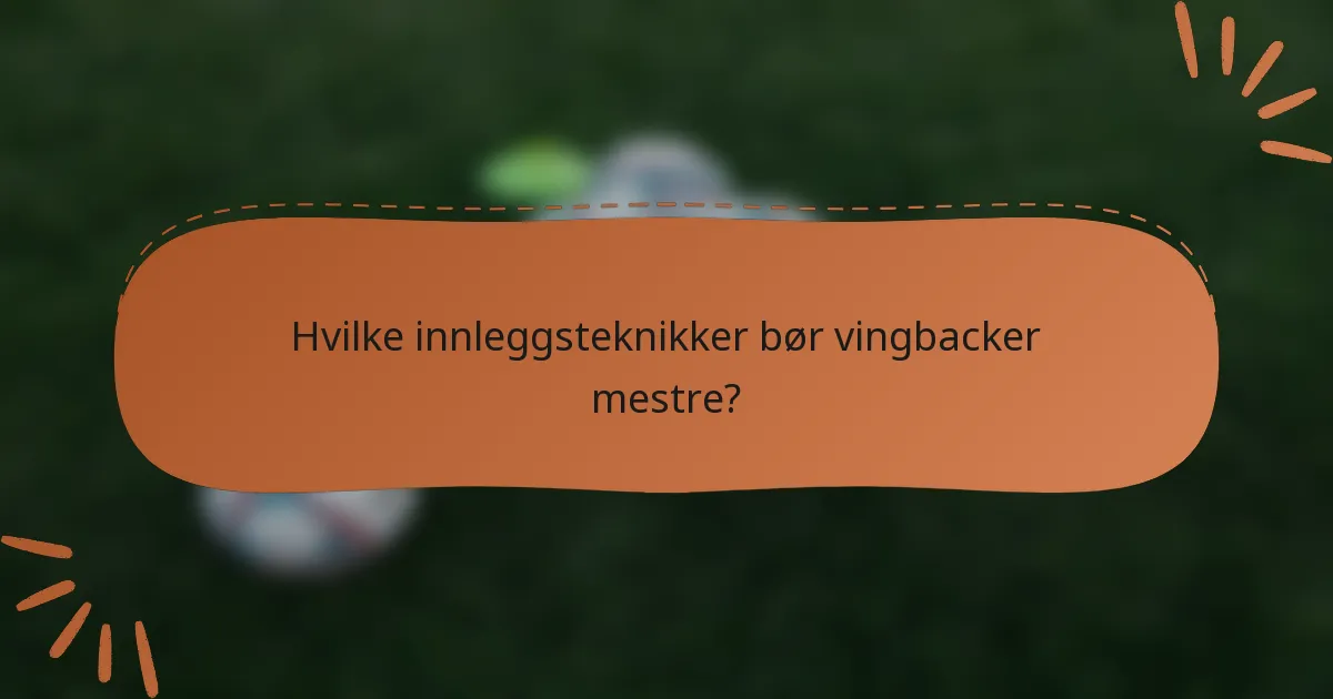 Hvilke innleggsteknikker bør vingbacker mestre?