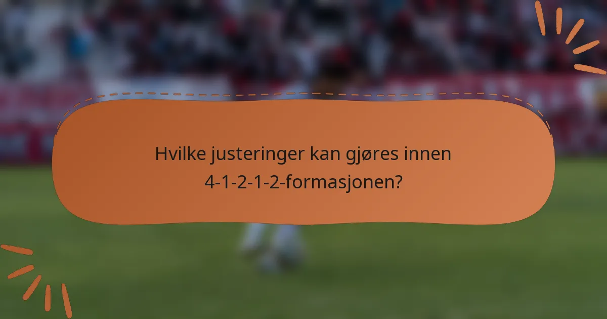 Hvilke justeringer kan gjøres innen 4-1-2-1-2-formasjonen?