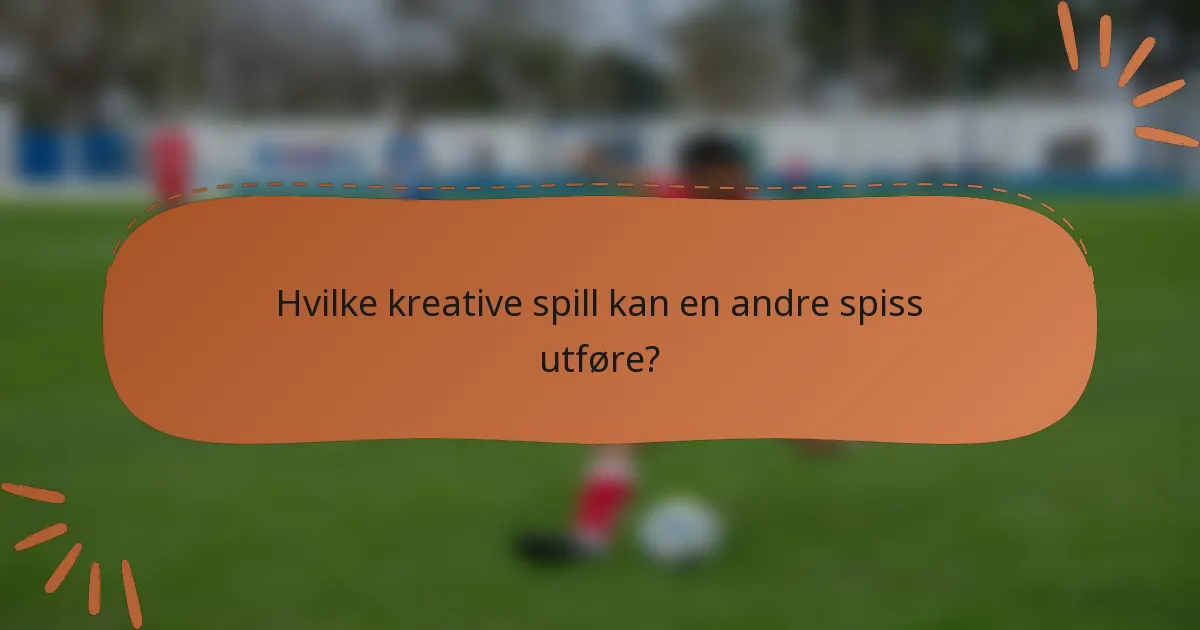 Hvilke kreative spill kan en andre spiss utføre?