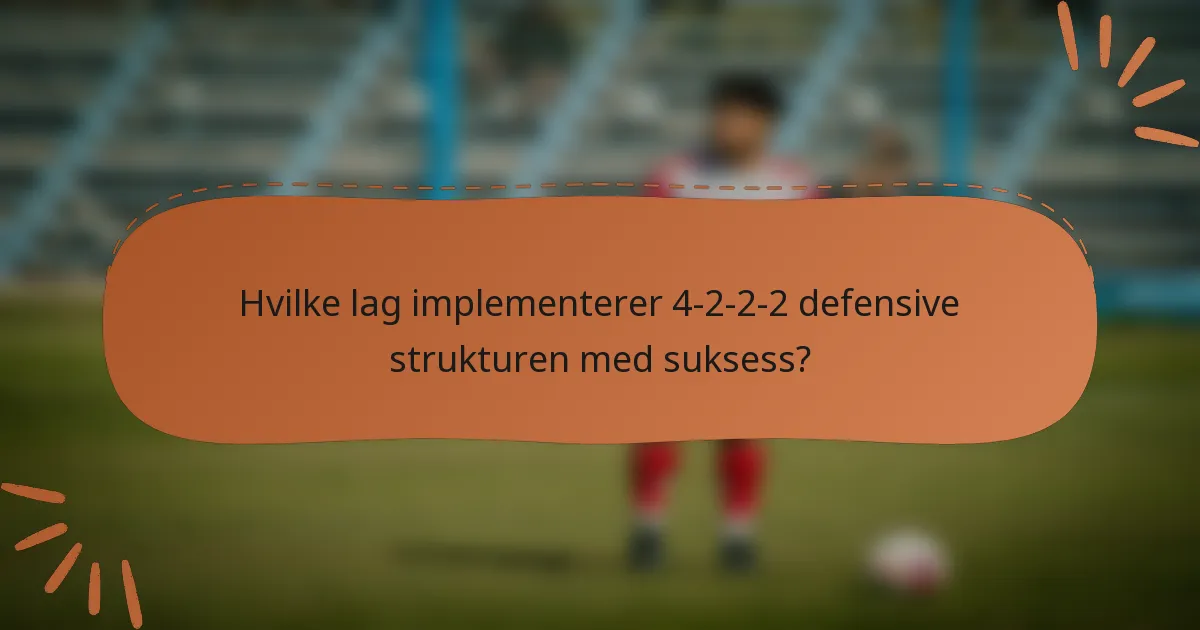 Hvilke lag implementerer 4-2-2-2 defensive strukturen med suksess?