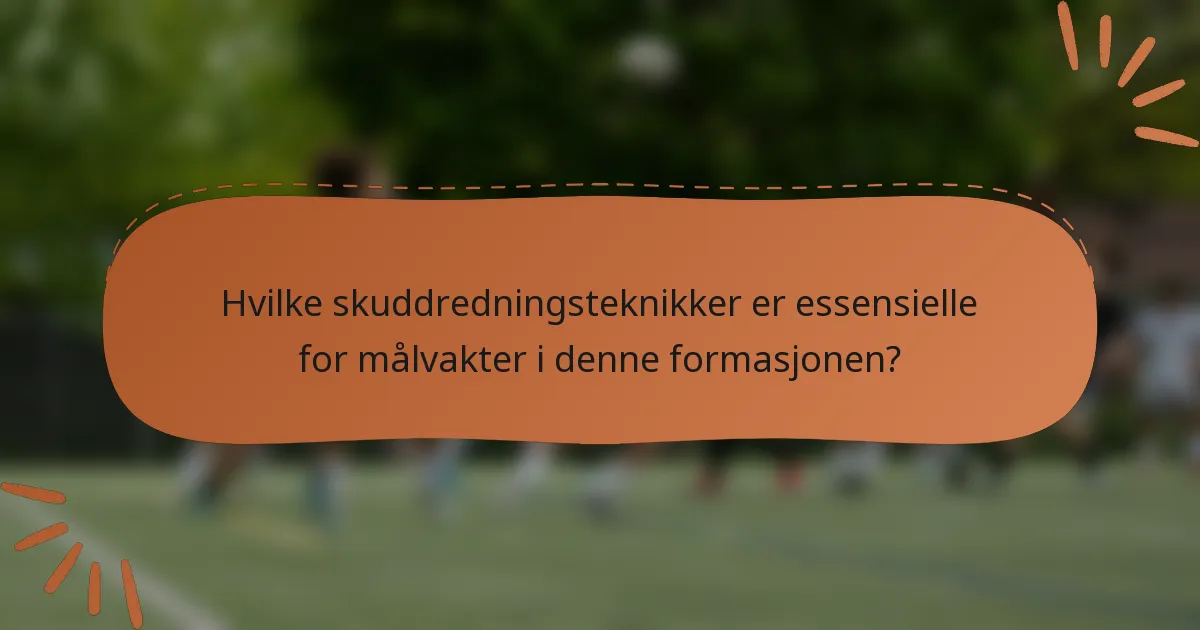 Hvilke skuddredningsteknikker er essensielle for målvakter i denne formasjonen?