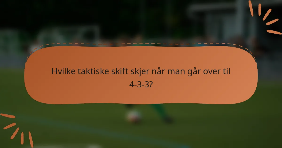 Hvilke taktiske skift skjer når man går over til 4-3-3?