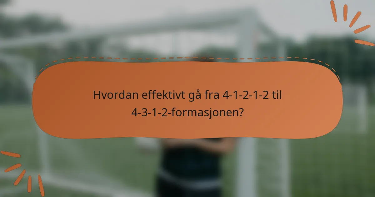Hvordan effektivt gå fra 4-1-2-1-2 til 4-3-1-2-formasjonen?