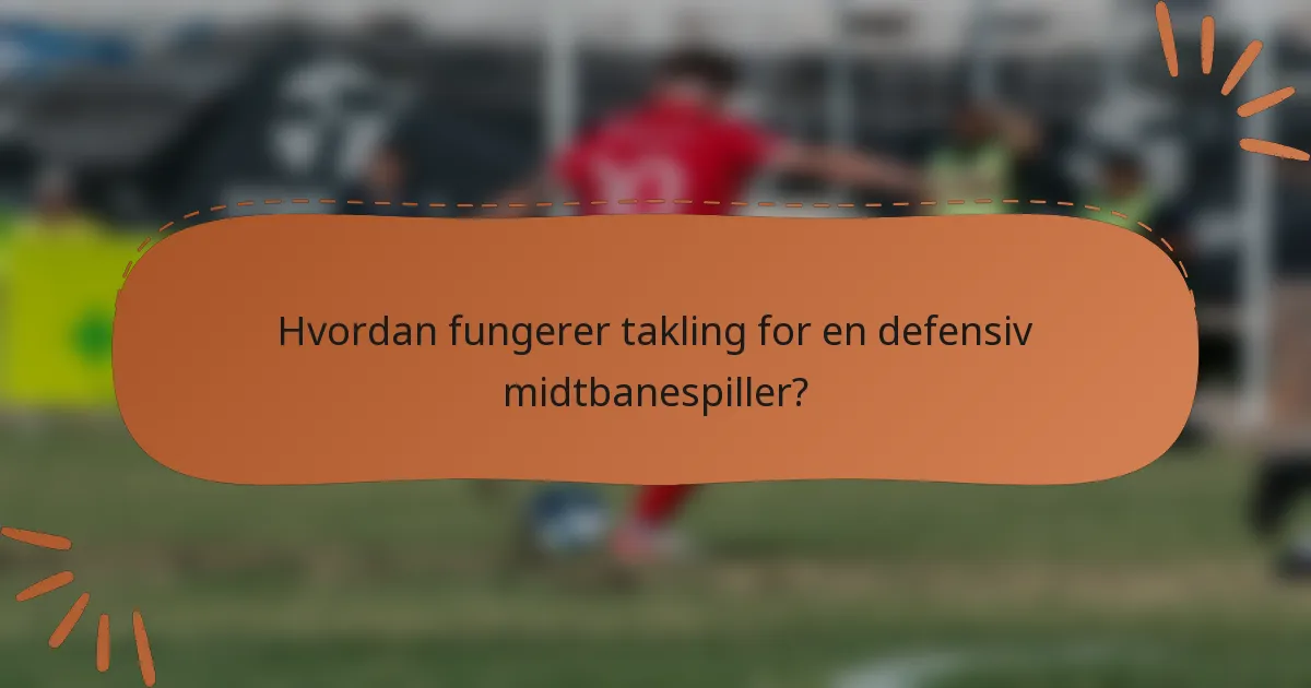 Hvordan fungerer takling for en defensiv midtbanespiller?