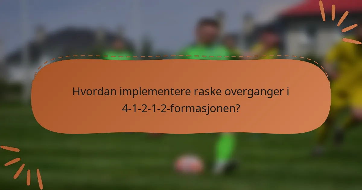 Hvordan implementere raske overganger i 4-1-2-1-2-formasjonen?
