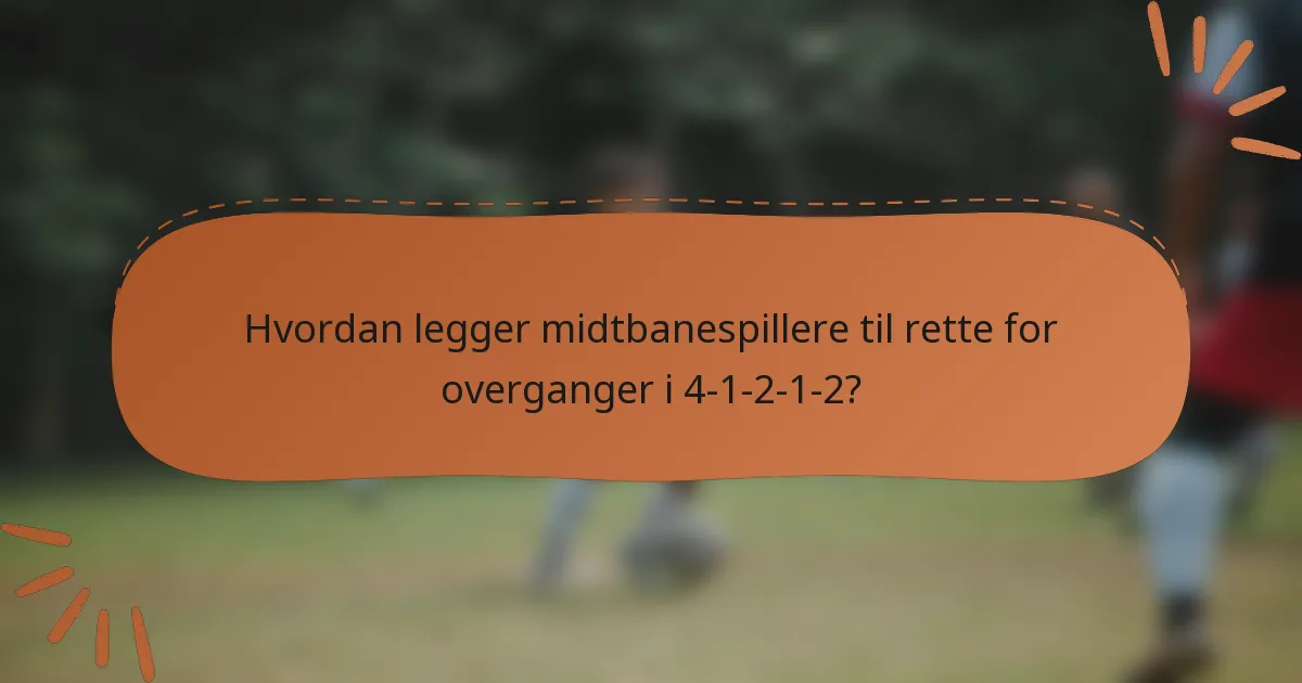 Hvordan legger midtbanespillere til rette for overganger i 4-1-2-1-2?