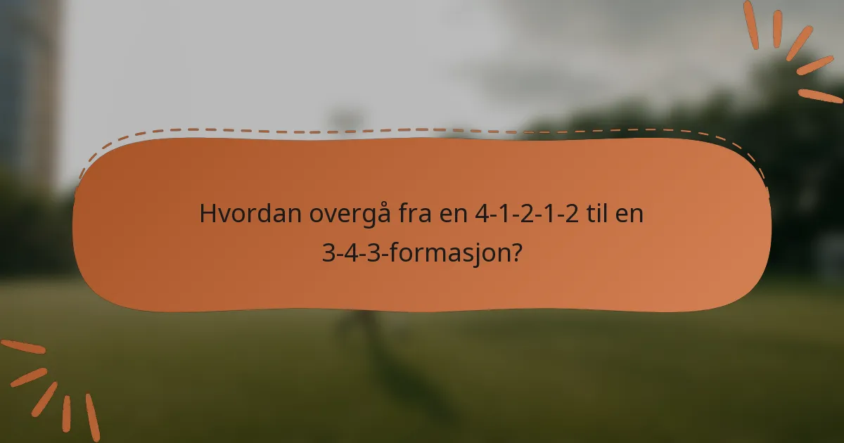 Hvordan overgå fra en 4-1-2-1-2 til en 3-4-3-formasjon?