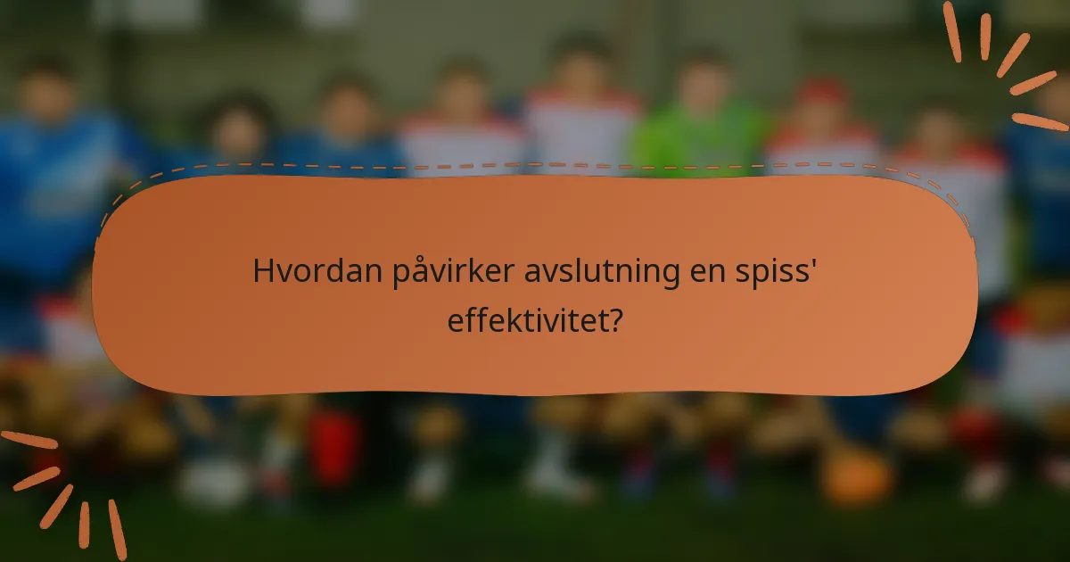 Hvordan påvirker avslutning en spiss' effektivitet?
