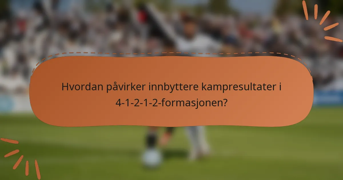Hvordan påvirker innbyttere kampresultater i 4-1-2-1-2-formasjonen?