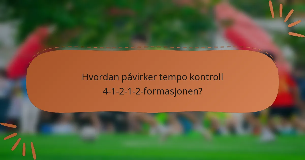 Hvordan påvirker tempo kontroll 4-1-2-1-2-formasjonen?