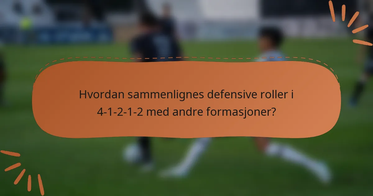 Hvordan sammenlignes defensive roller i 4-1-2-1-2 med andre formasjoner?