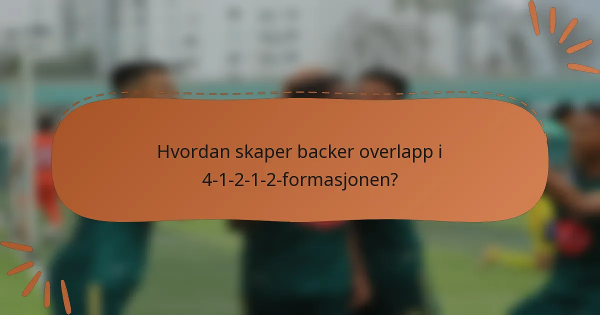 Hvordan skaper backer overlapp i 4-1-2-1-2-formasjonen?