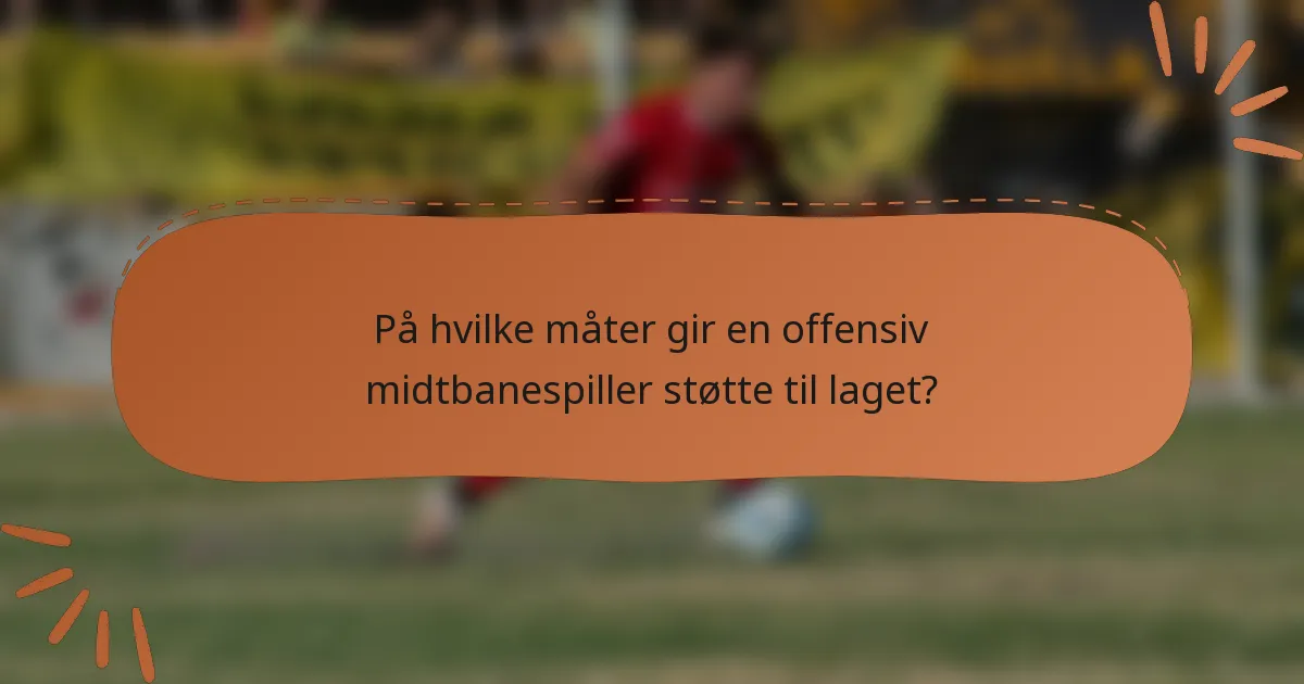 På hvilke måter gir en offensiv midtbanespiller støtte til laget?